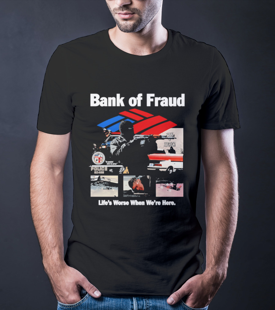Bank Of Fraud Life's Worse When We're Here North Hollywood Shootout T-Shirt