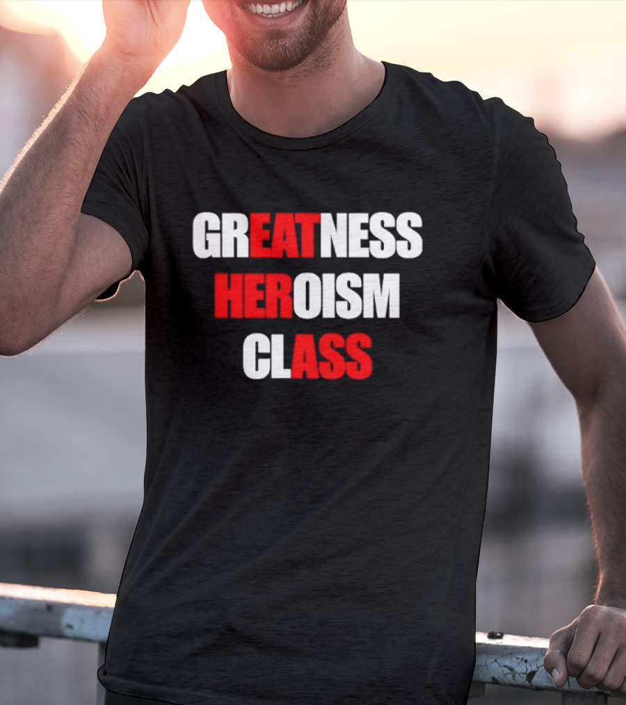 Greatness Heroism Class T-Shirt