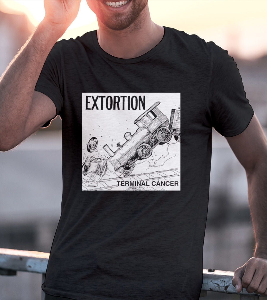EXTORTION Terminal Cancer Train Crash T-Shirt