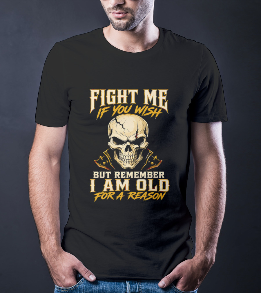 Fight Me If You Wish But Remember I Am Old For A Reason Skull T-Shirt