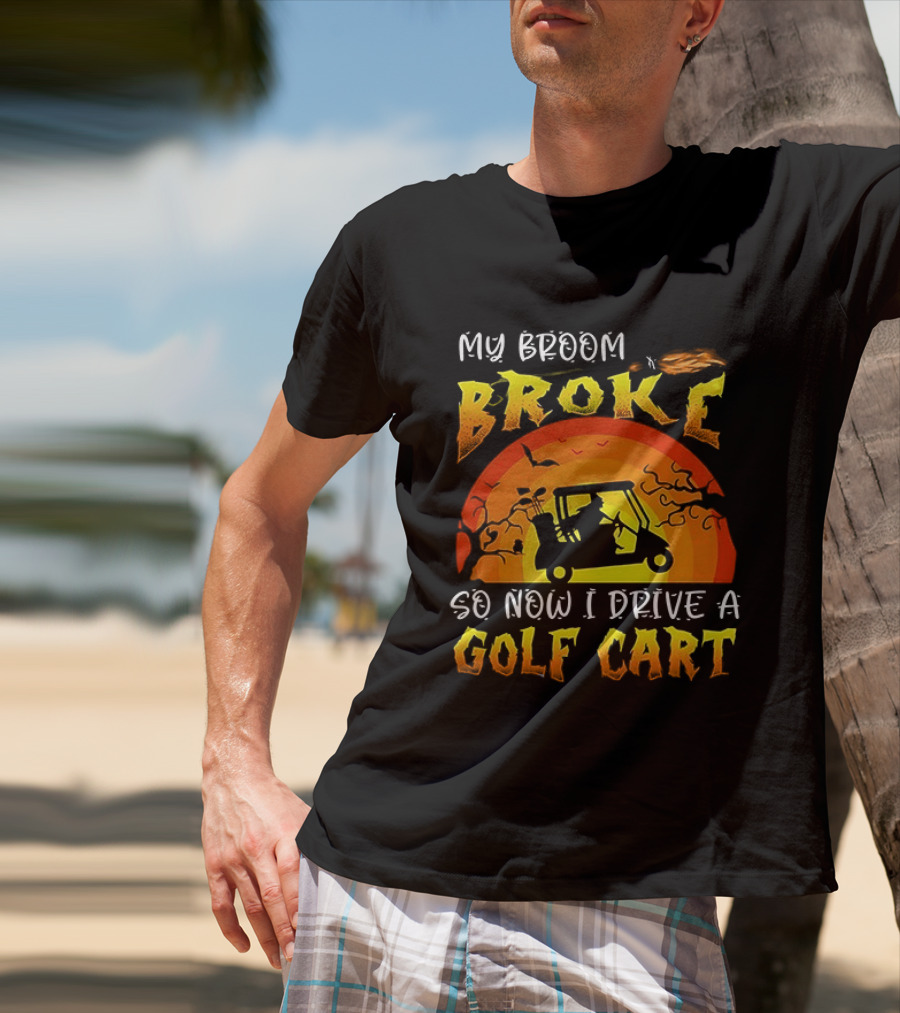 My Broom Broke So Now I Drive A Golf Cart Halloween T-Shirt