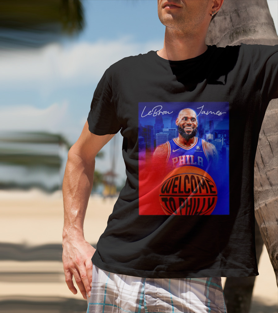 LeBron James Welcome To Philly Philadelphia 76ers Basketball T-Shirt