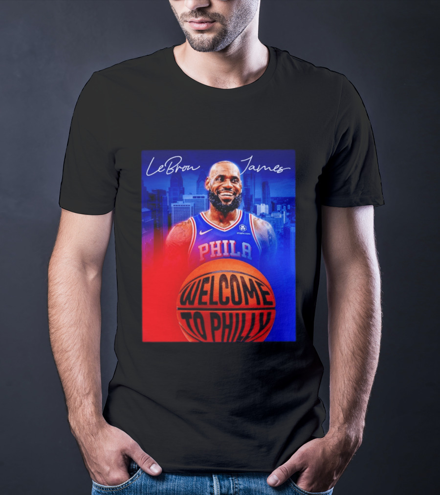 LeBron James Welcome To Philly Philadelphia 76ers Basketball T-Shirt