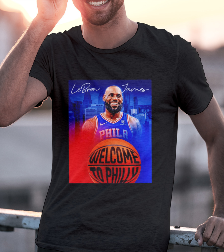 LeBron James Welcome To Philly Philadelphia 76ers Basketball T-Shirt