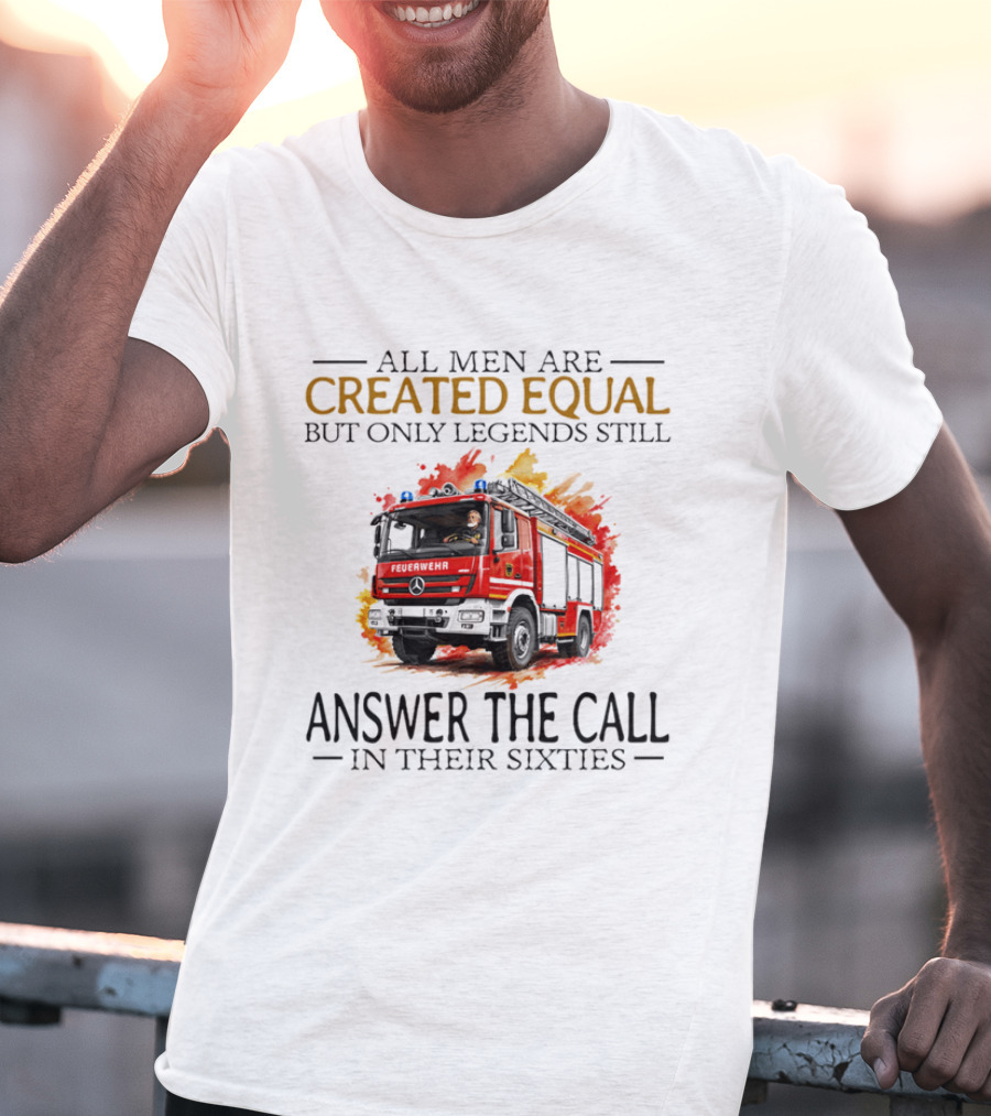 All Men Are Created Equal But Only Legends Still Answer The Call In Their Sixties Fire Truck T-Shirt