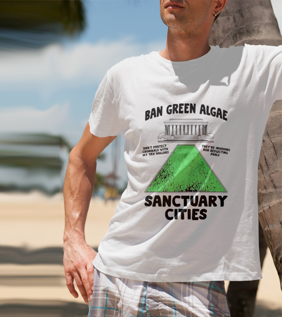 Ban Green Algae Sanctuary Cities Reflecting Pools Political Satire Environmental Message T-Shirt