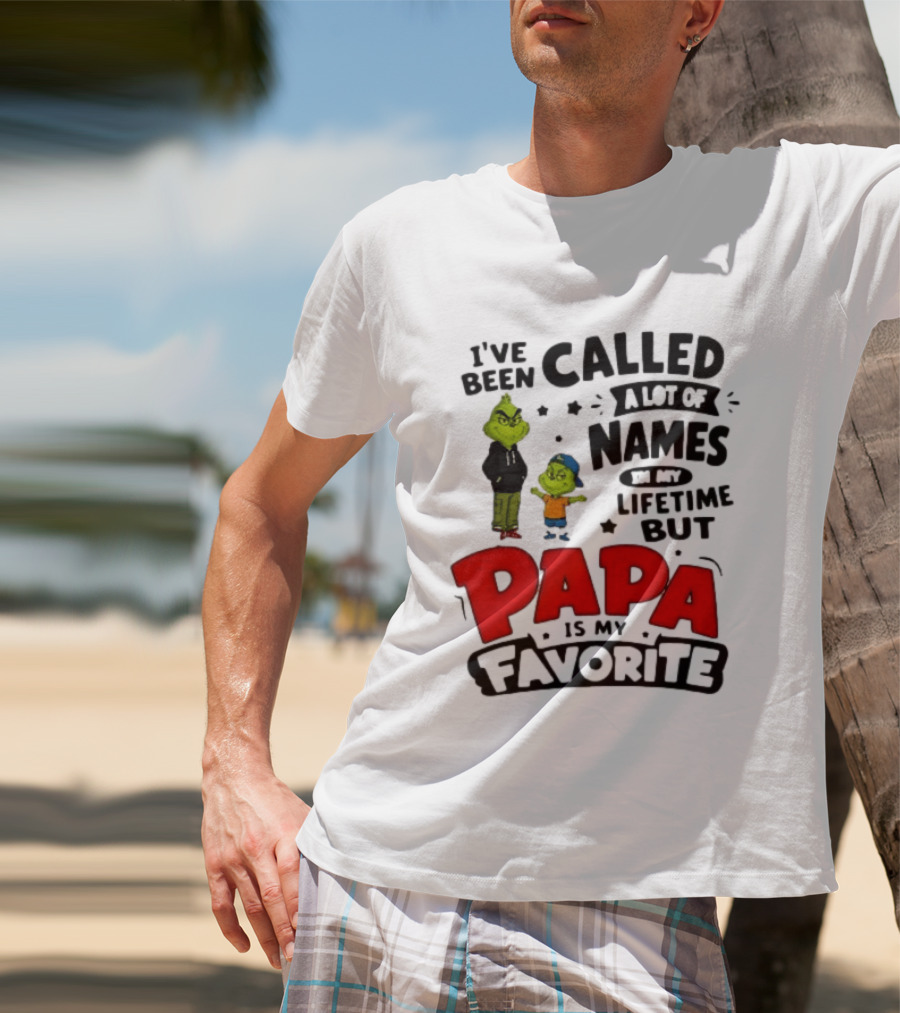 I Have Been Called A Lot Of Names In My Lifetime But Papa Is My Favorite Grinch T-Shirt