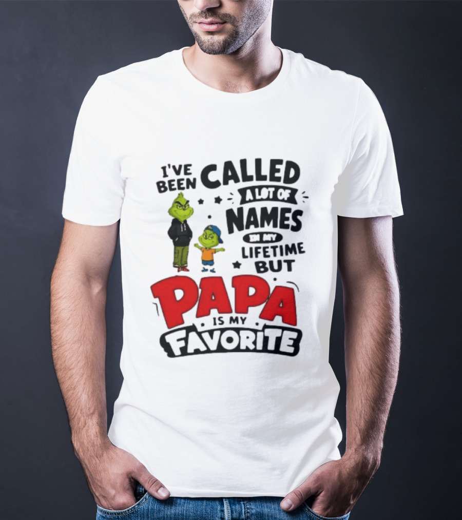 I Have Been Called A Lot Of Names In My Lifetime But Papa Is My Favorite Grinch T-Shirt