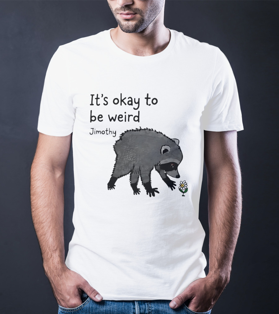 Jimothy It's Okay To Be Weird Raccoon With Flower T-Shirt