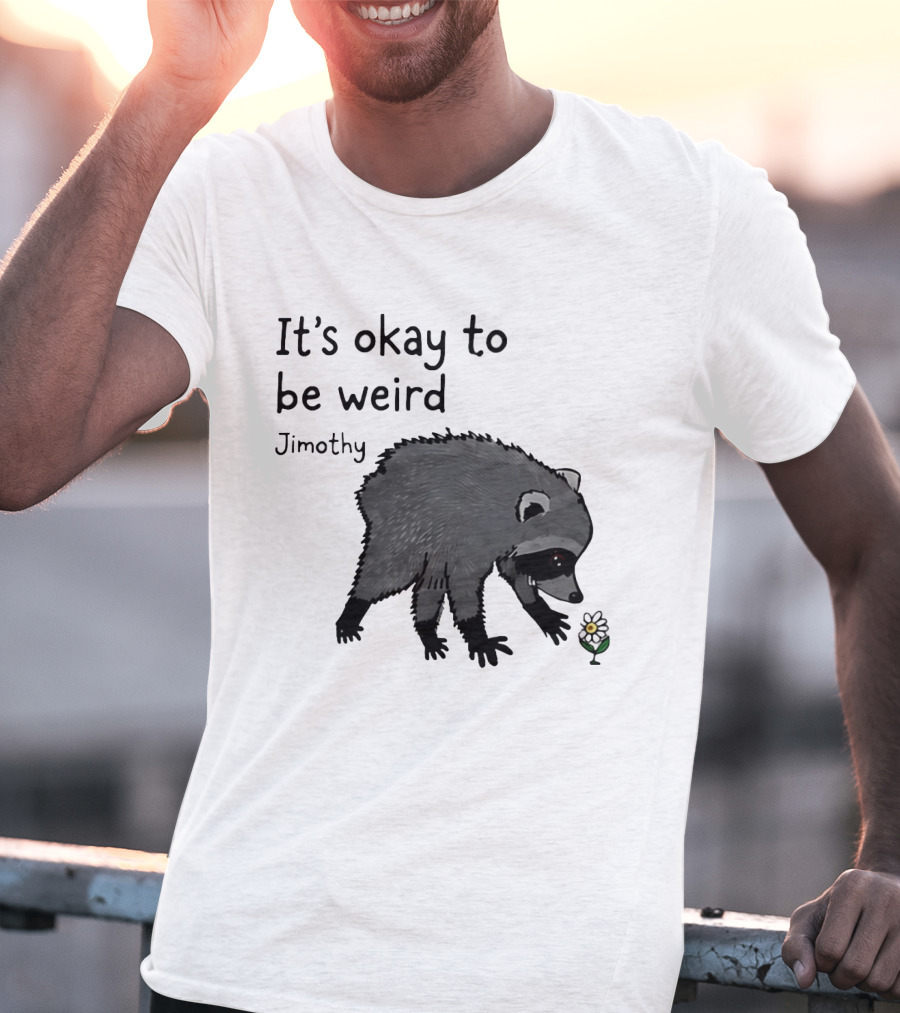 Jimothy It's Okay To Be Weird Raccoon With Flower T-Shirt