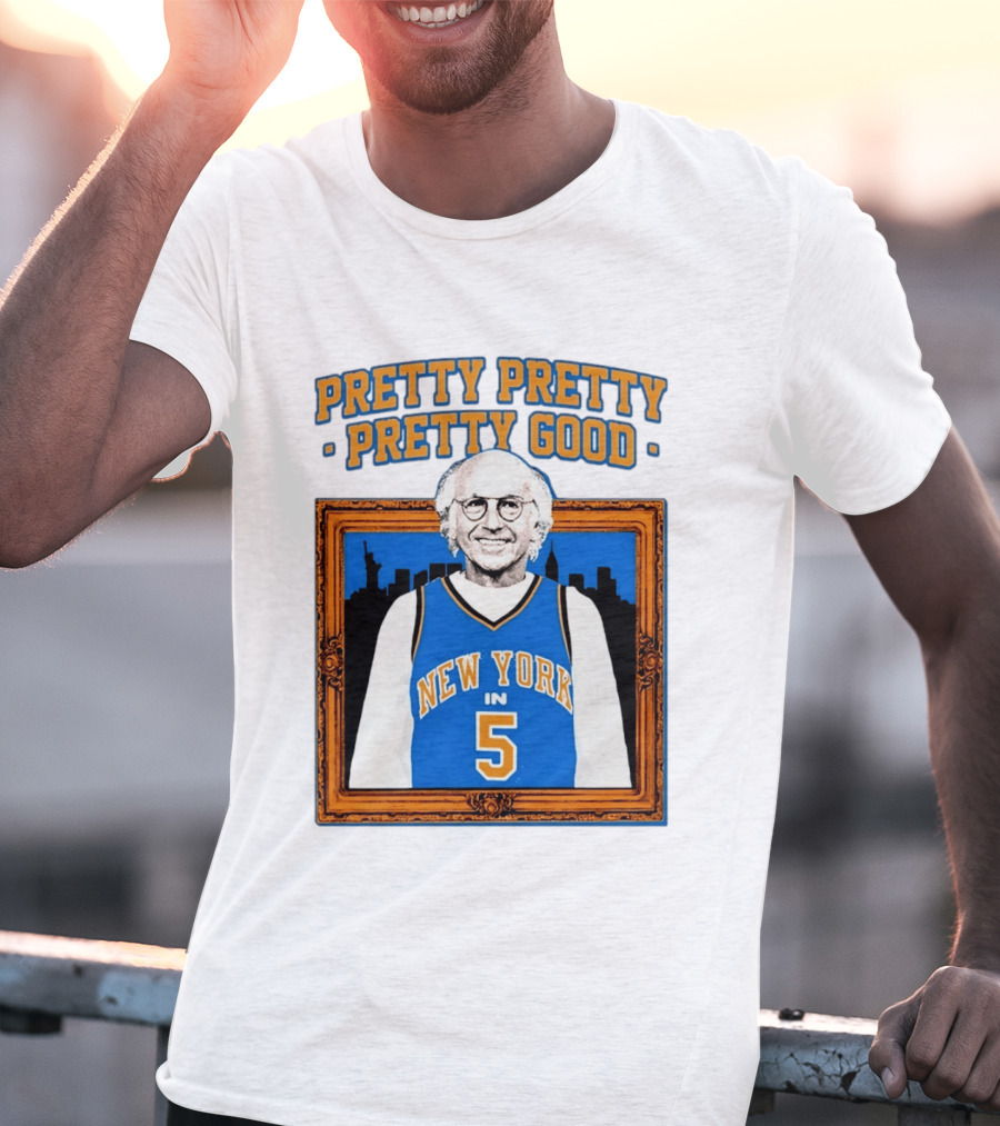 Pretty Pretty Pretty Good Larry David New York Number 5 T-Shirt