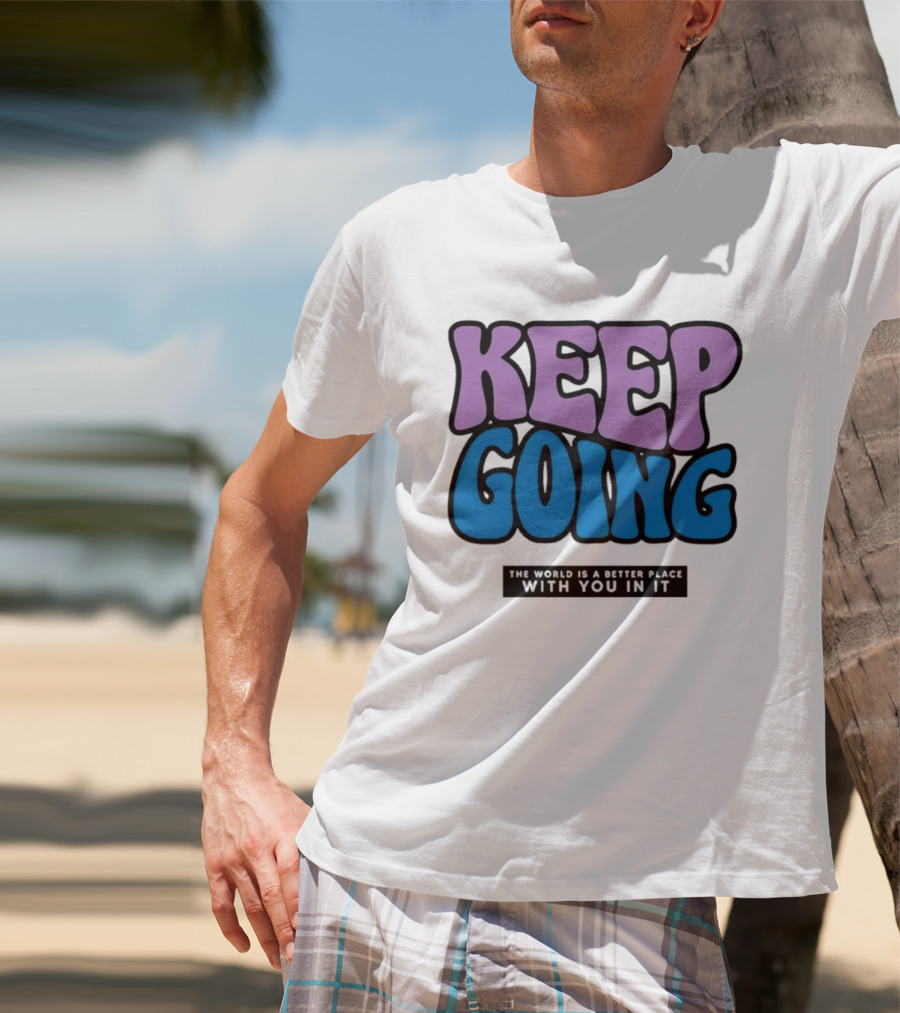 Keep Going The World Is A Better Place With You In It T-Shirt