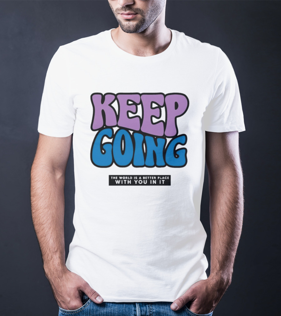 Keep Going The World Is A Better Place With You In It T-Shirt