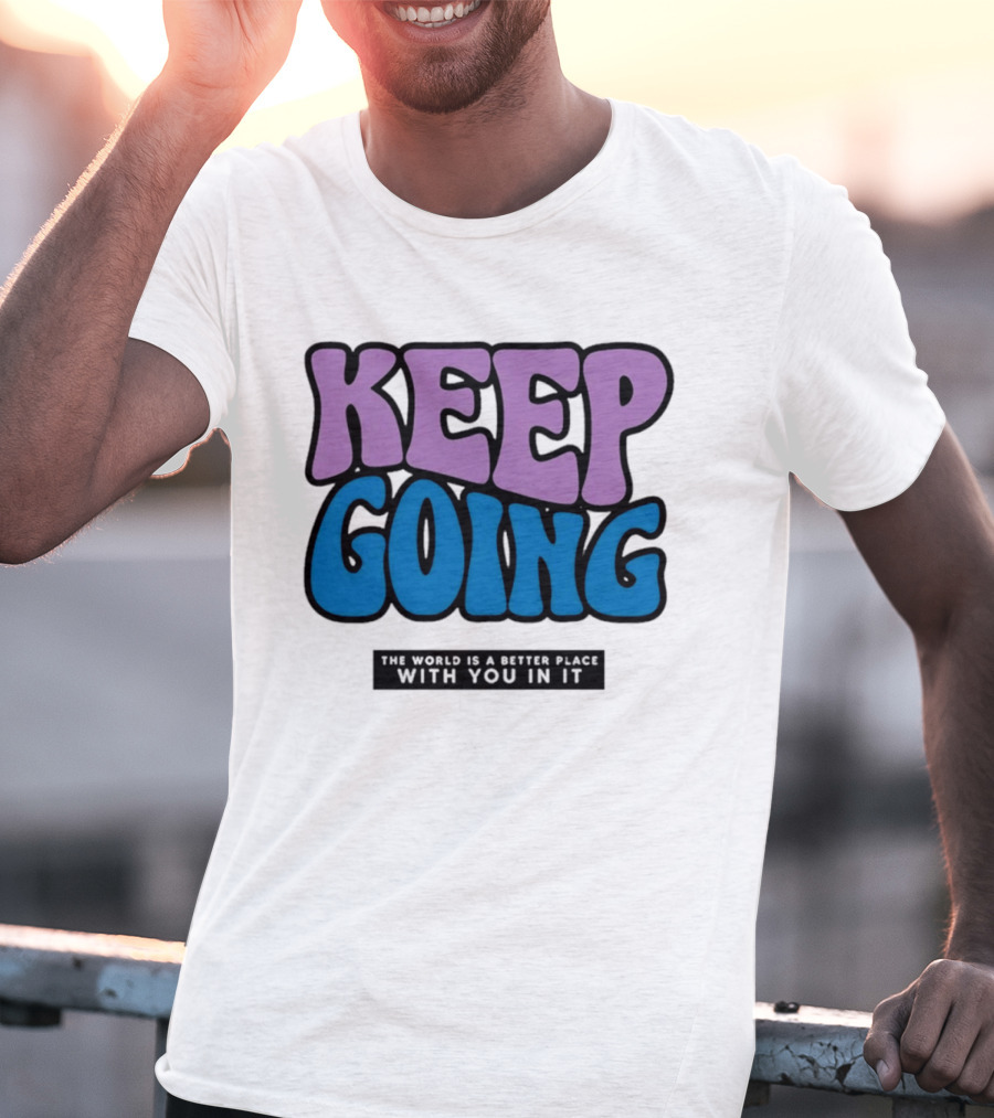 Keep Going The World Is A Better Place With You In It T-Shirt