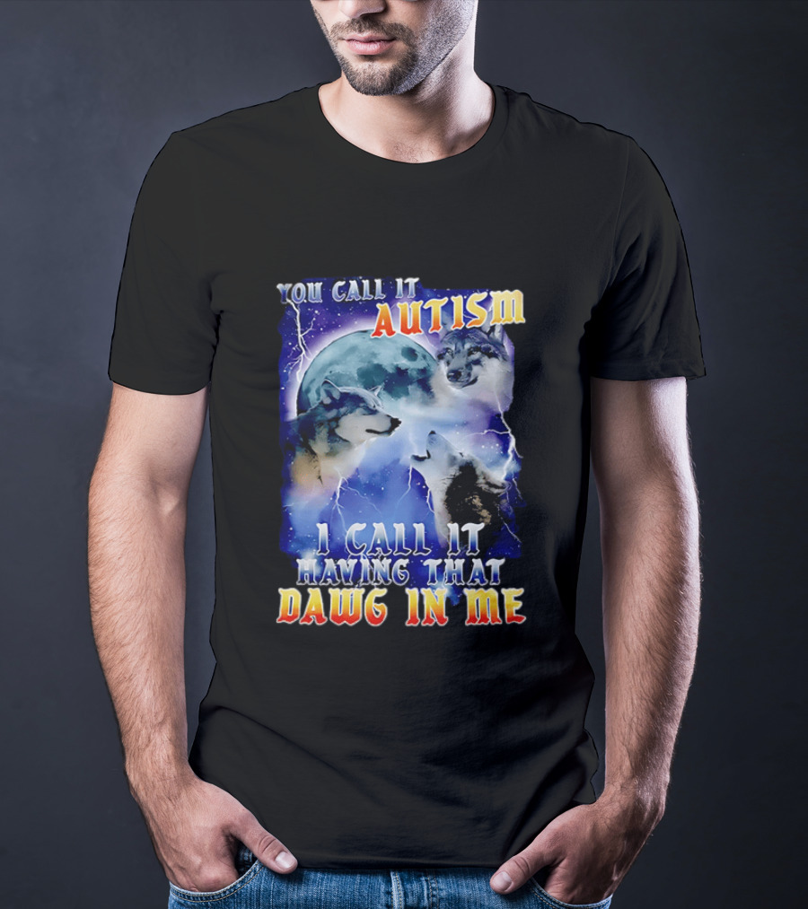 You Call It Autism I Call It Having That Dawg In Me Wolves Moonlight Scene T-Shirt