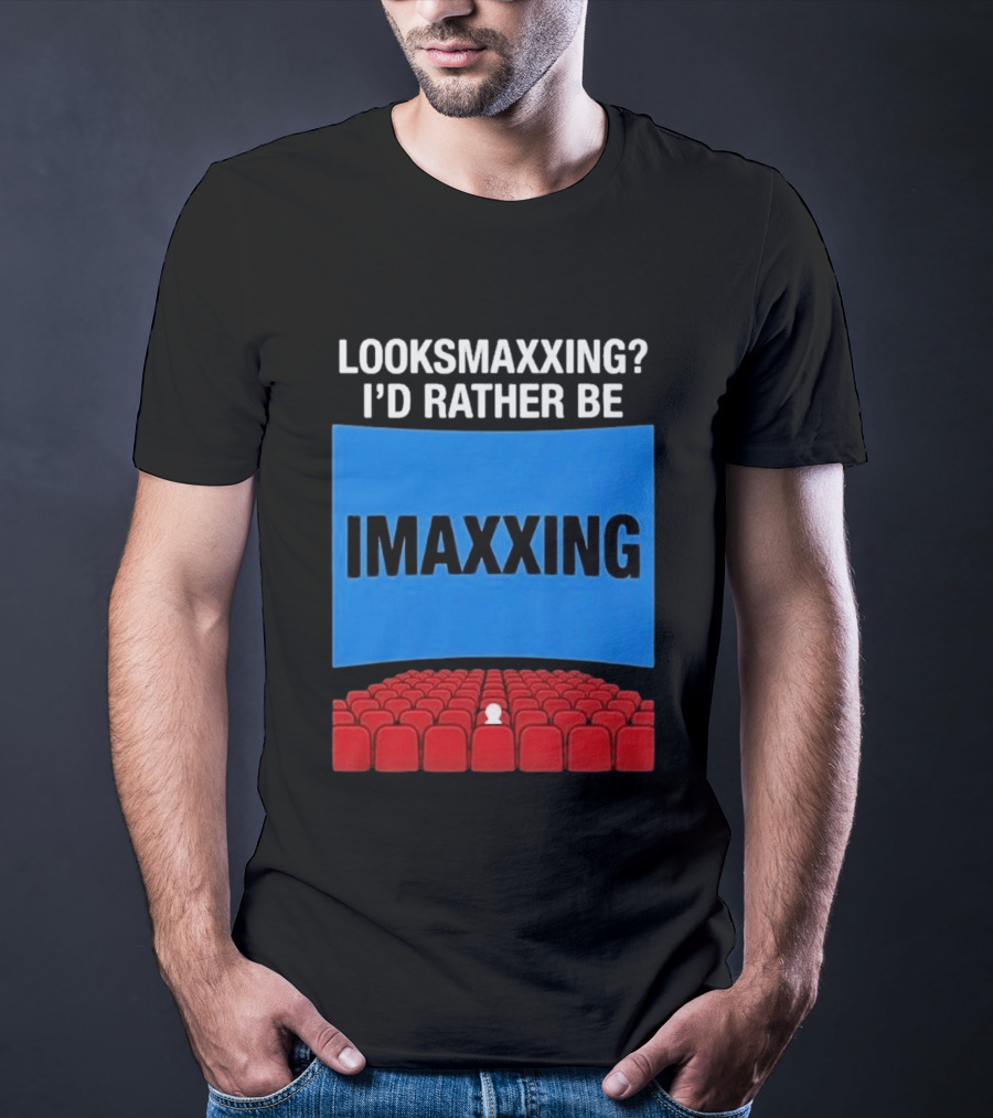 Looksmaxxing I'd Rather Be Imaxxing In Cinema Seats T-Shirt