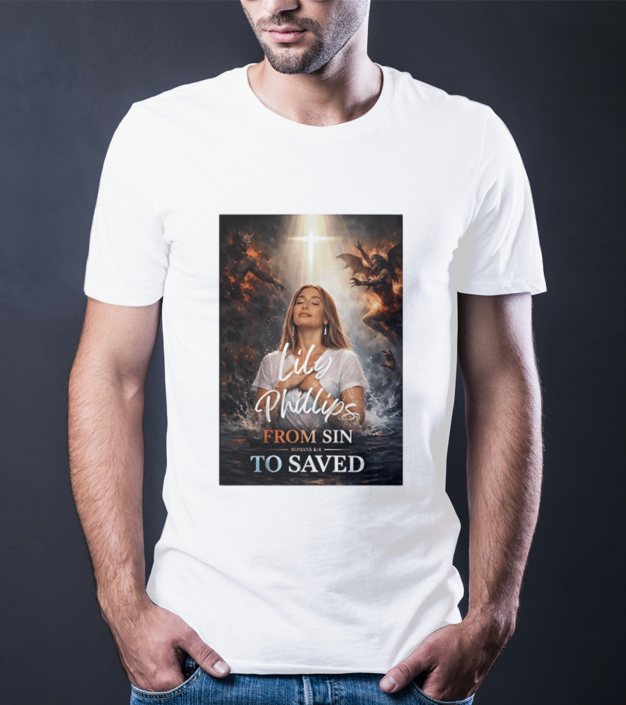 Lily Phillips From Sin To Saved Romans 6:4 Baptism T-Shirt