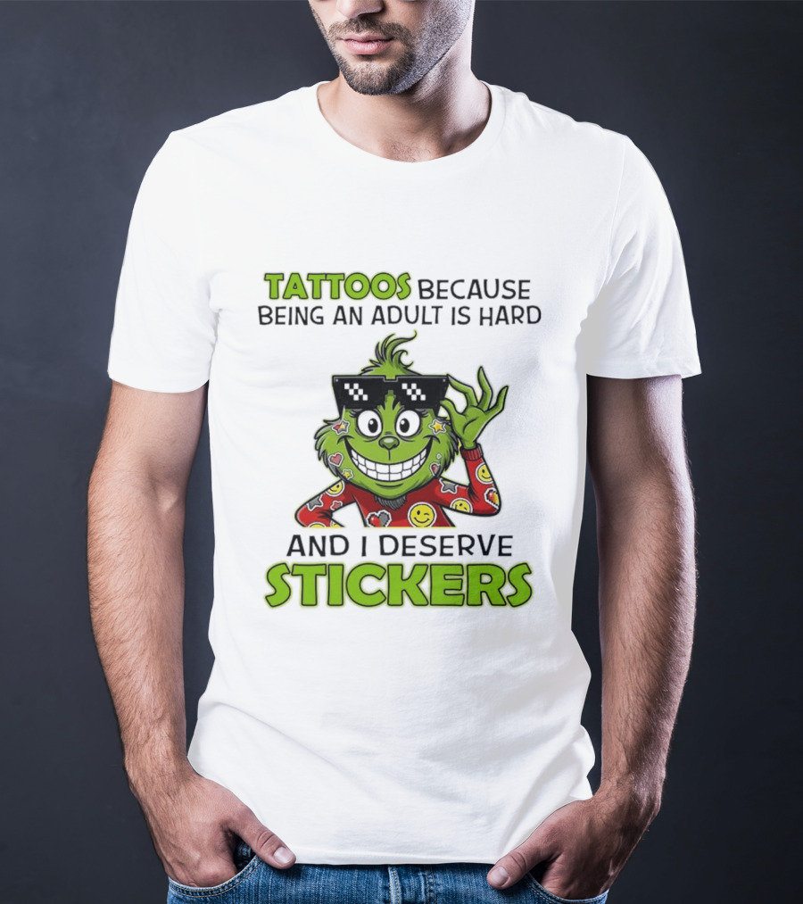 Tattoos Because Being An Adult Is Hard And I Deserve Stickers Grinch Smiley Emojis T-Shirt