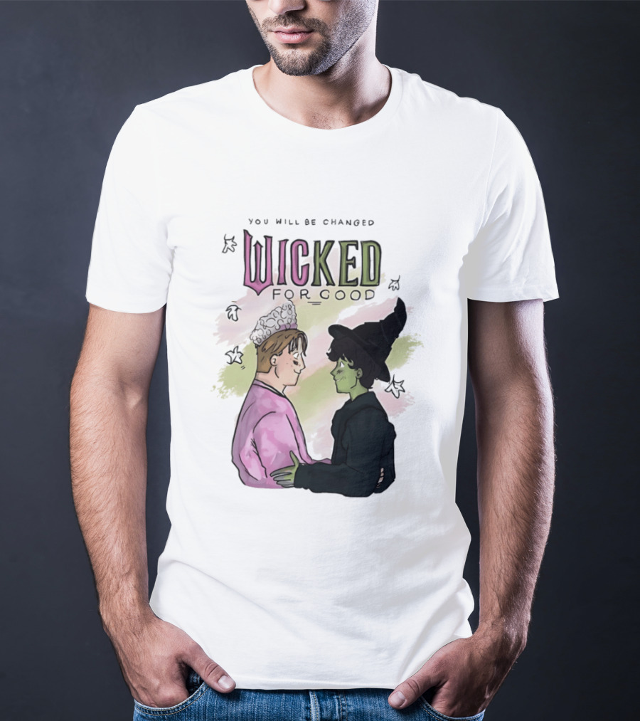 You Will Be Changed Wicked For Good Glinda Elphaba T-Shirt