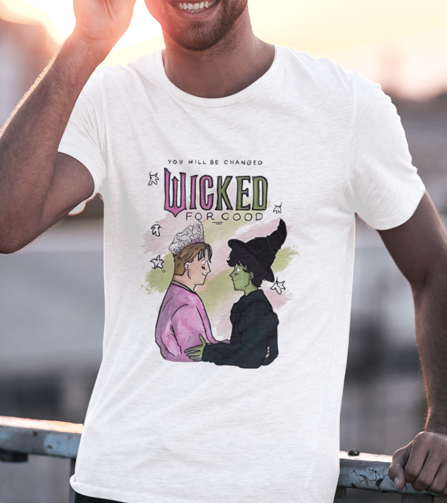 You Will Be Changed Wicked For Good Glinda Elphaba T-Shirt