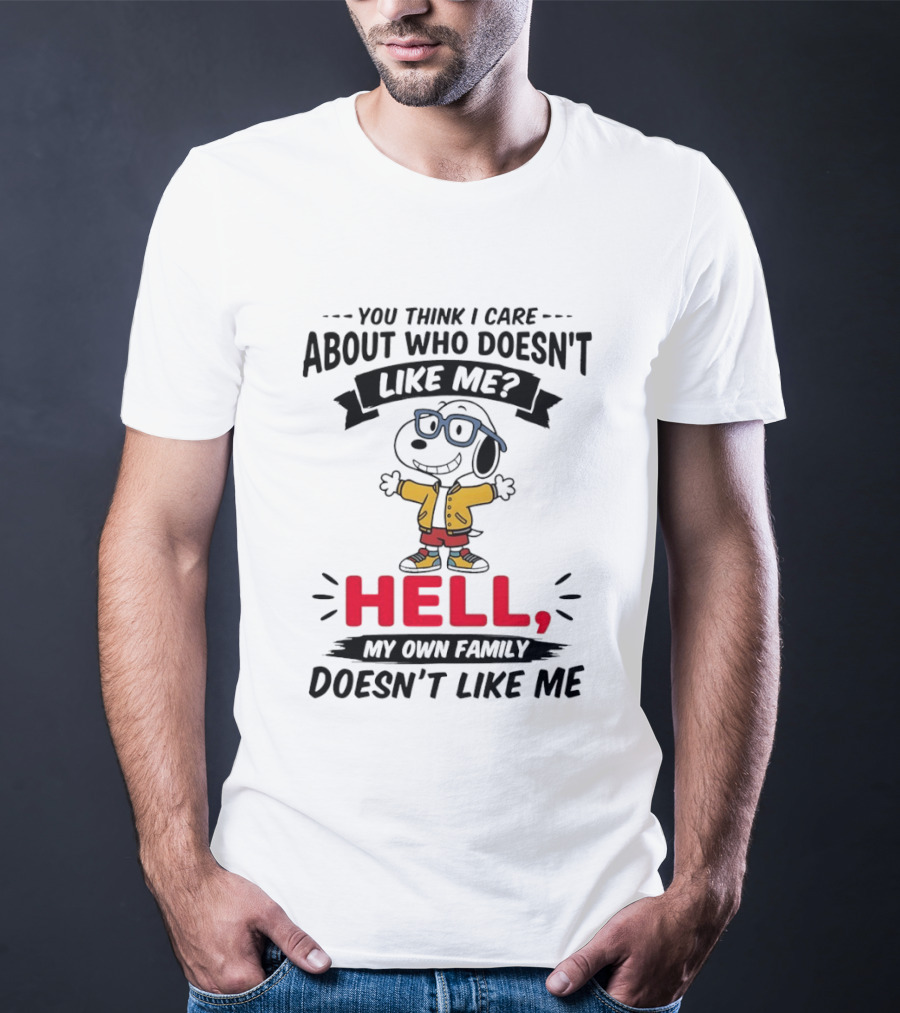 You Think I Care About Who Doesn't Like Me Hell My Own Family Doesn't Like Me Cartoon T-Shirt