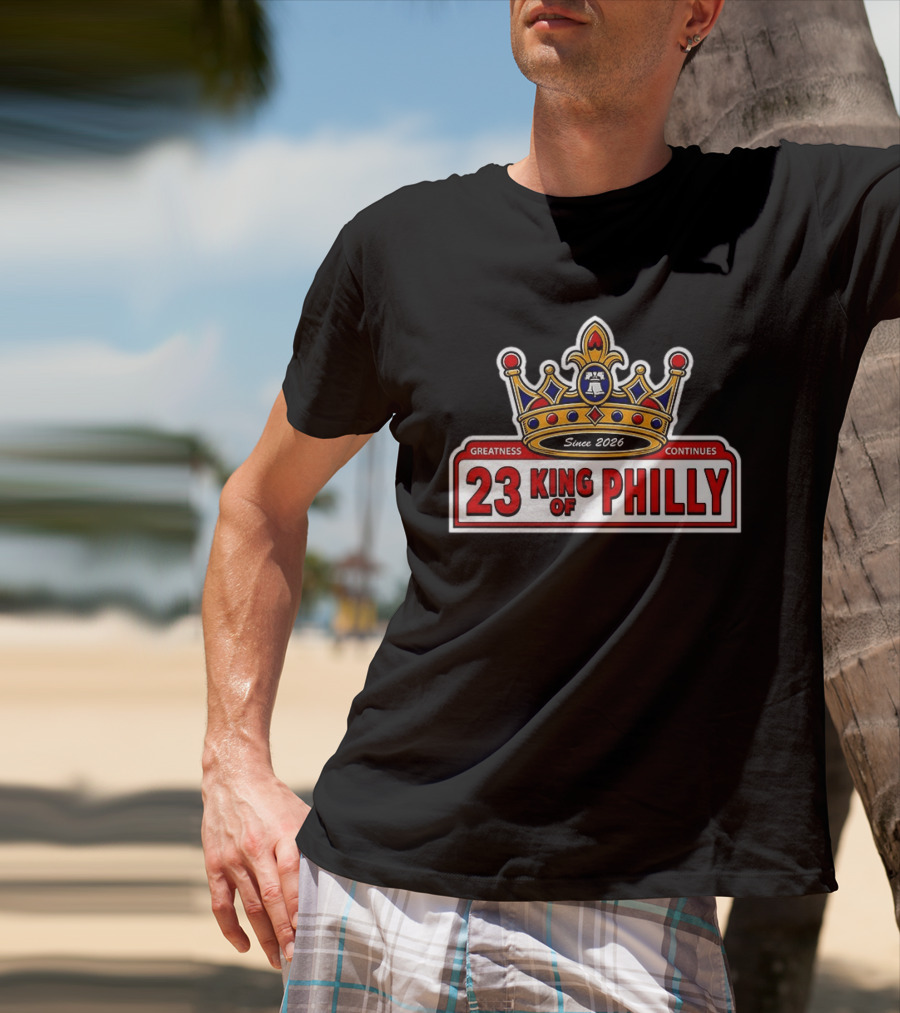 23 King Of Philly Greatness Continues Since 2026 T-Shirt