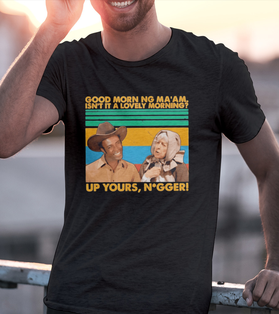 Blazing Saddles 1974 Good Morning Ma’am Isn’t It A Lovely Morning Up Yours Nigger T-Shirt