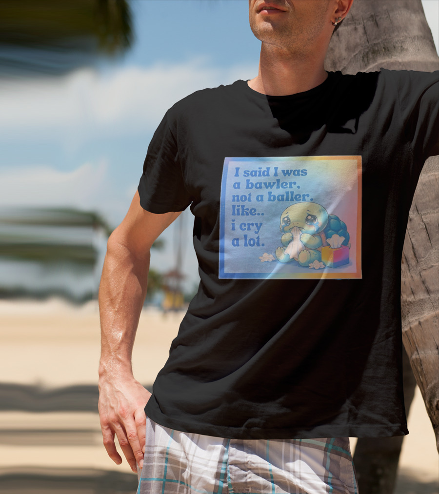 I Said I Was A Bawler Not A Baller Like I Cry A Lot Tearful Turtle T-Shirt