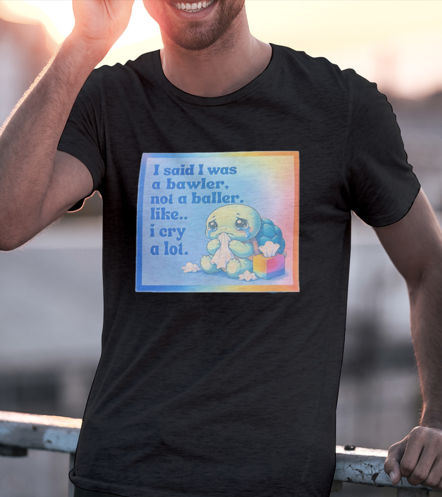 I Said I Was A Bawler Not A Baller Like I Cry A Lot Tearful Turtle T-Shirt