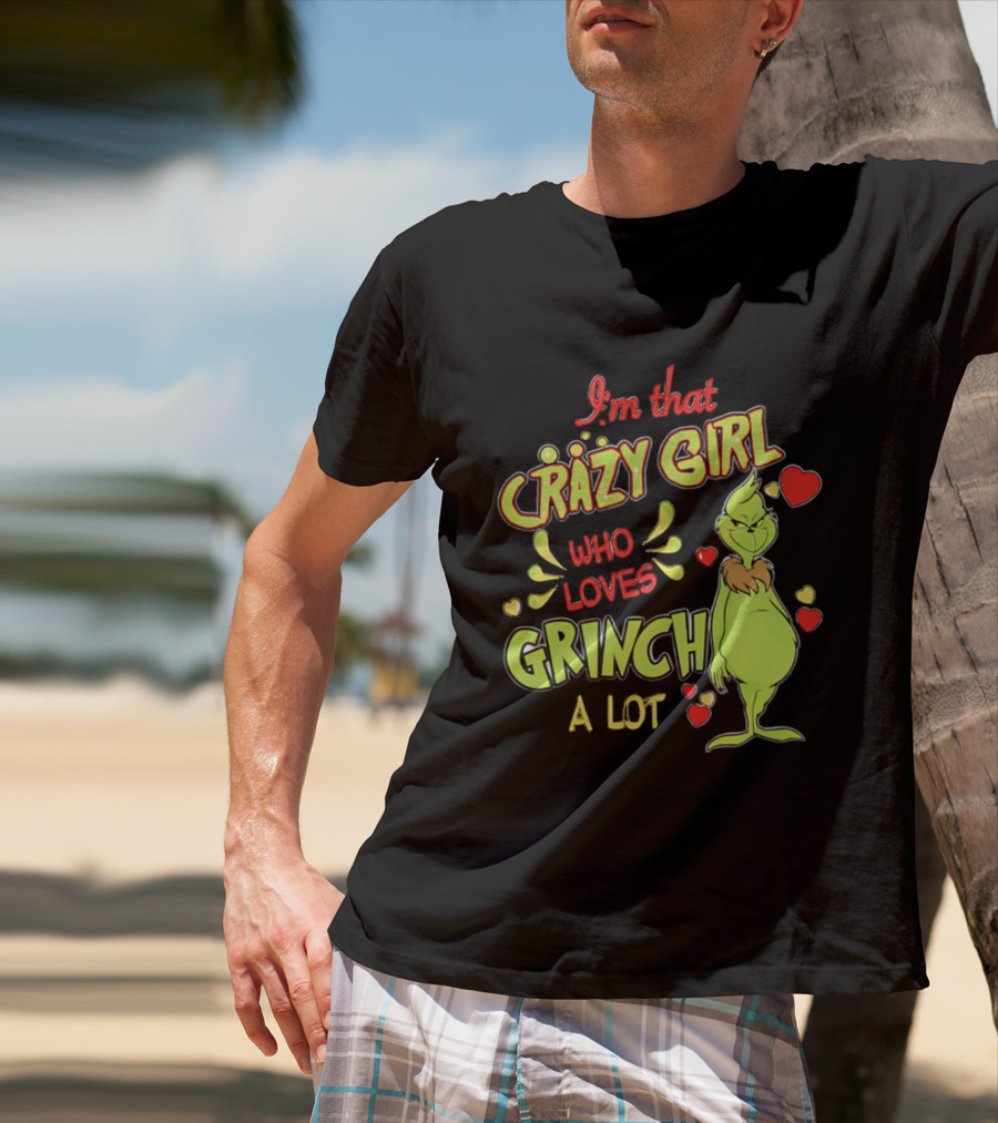 I'm That Crazy Girl Who Loves Grinch A Lot T-Shirt