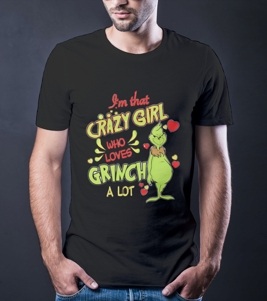 I'm That Crazy Girl Who Loves Grinch A Lot T-Shirt