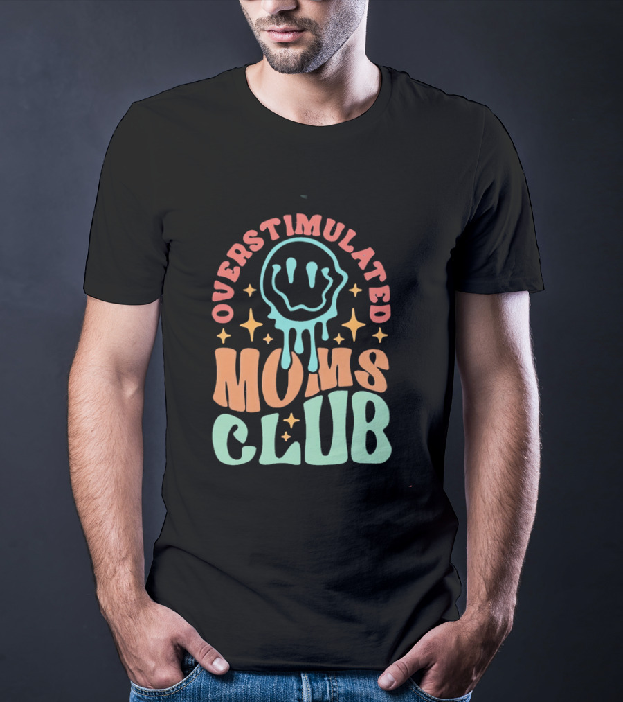 Overstimulated Moms Club Colorful Dripping Smiley Face And Stars T-Shirt