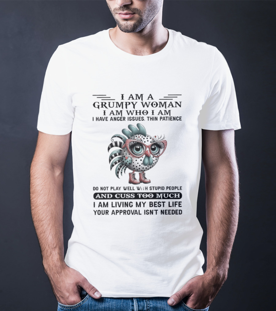 I Am A Grumpy Woman Thin Patience Anger Issues Living My Best Life Approval Not Needed T-Shirt