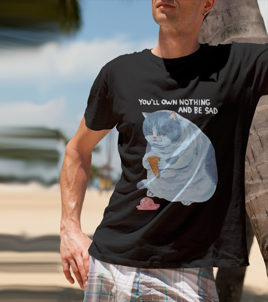 You'll Own Nothing And Be Sad Cat Holding Ice Cream Cone T-Shirt