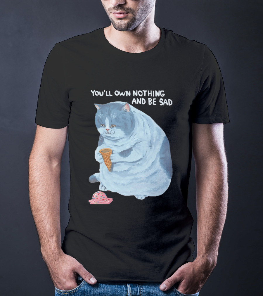 You'll Own Nothing And Be Sad Cat Holding Ice Cream Cone T-Shirt
