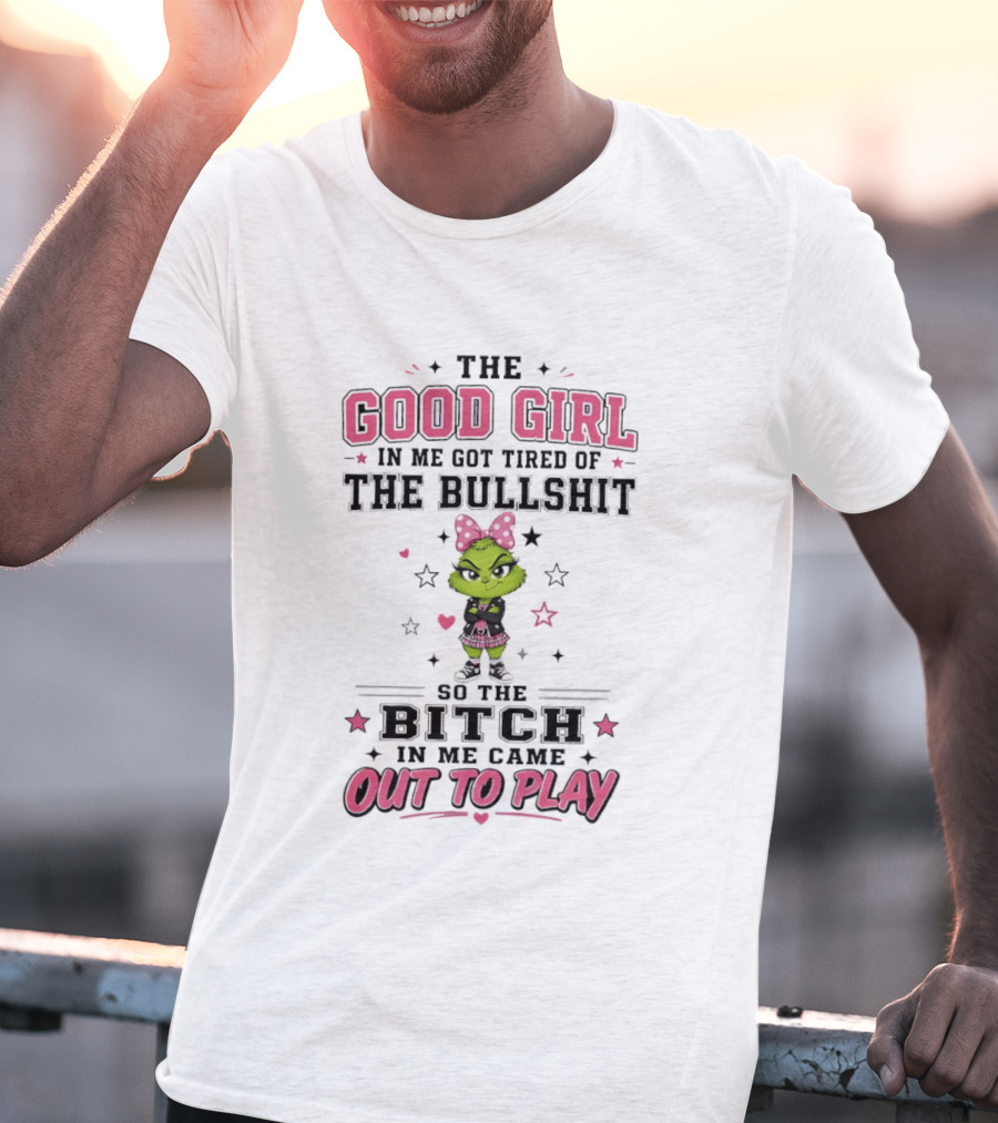 Good Girl In Me Got Tired Grinch Bitch Came Out To Play T-Shirt