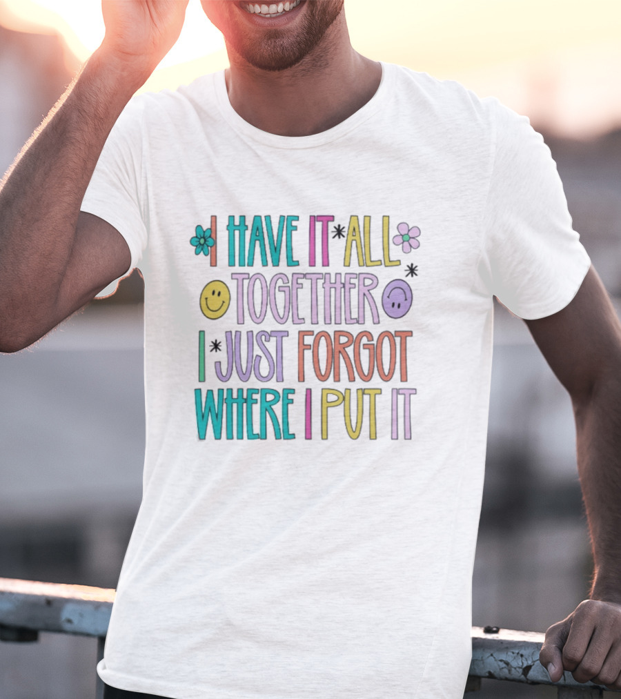 Have It All Together Forgot Where I Put It Floral Smiley Faces T-Shirt