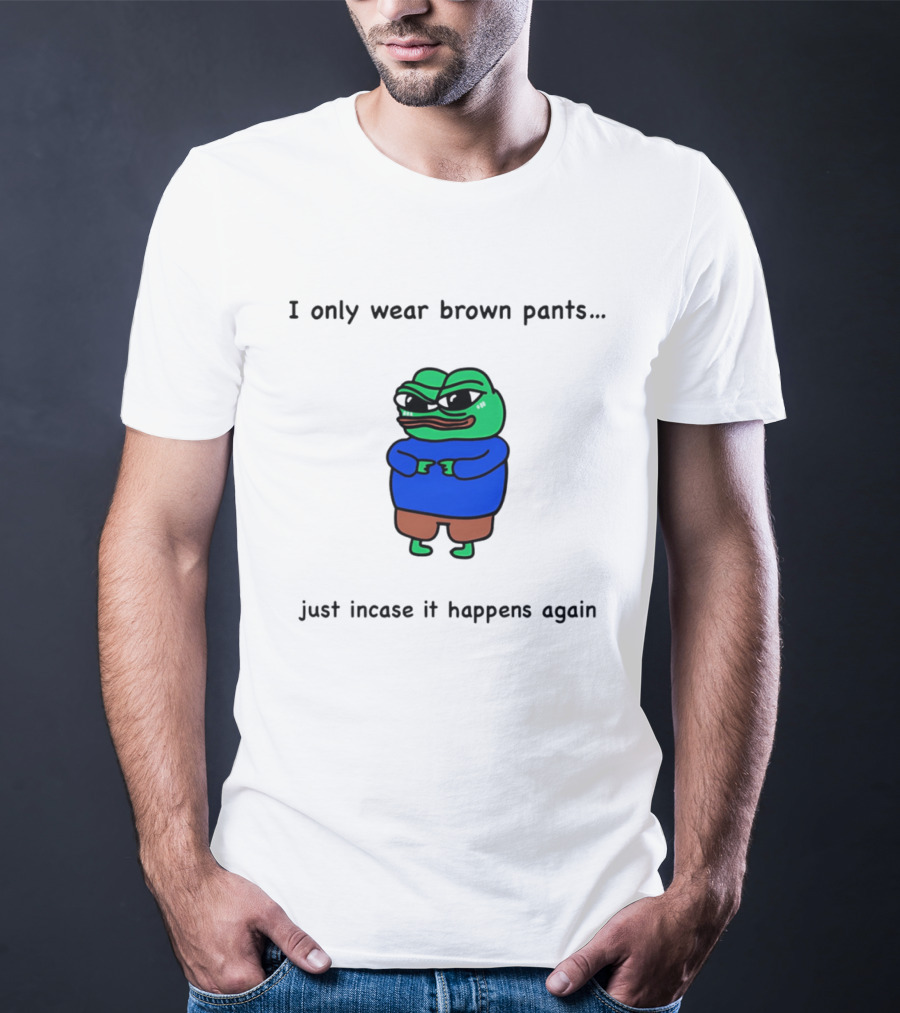 I Only Wear Brown Pants Frog Just Incase It Happens Again T-Shirt