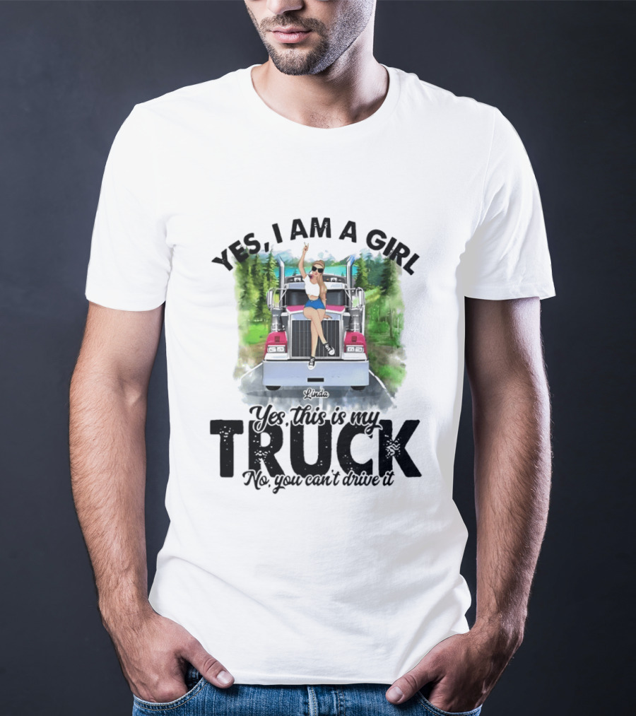 Yes I Am A Girl Yes This Is My Truck No You Can't Drive It T-Shirt