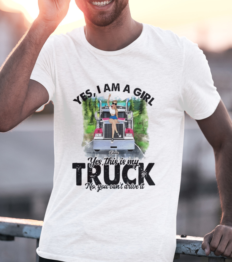Yes I Am A Girl Yes This Is My Truck No You Can't Drive It T-Shirt