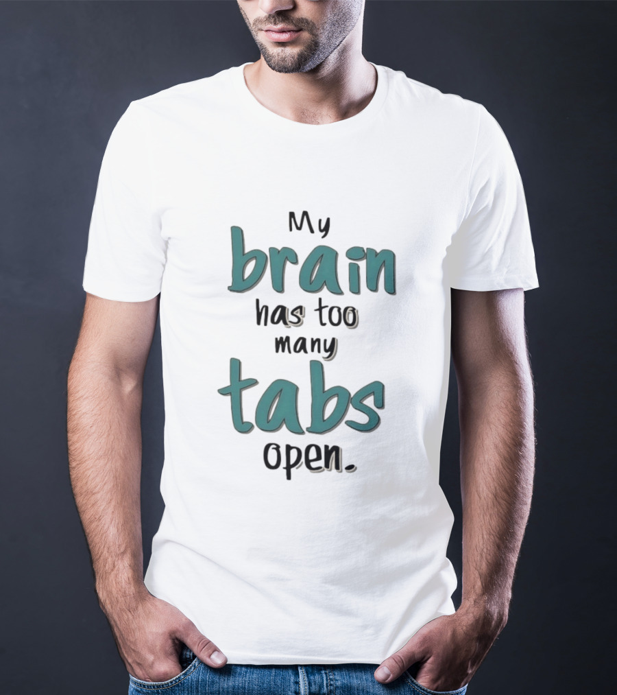 My Brain Has Too Many Tabs Open T-Shirt