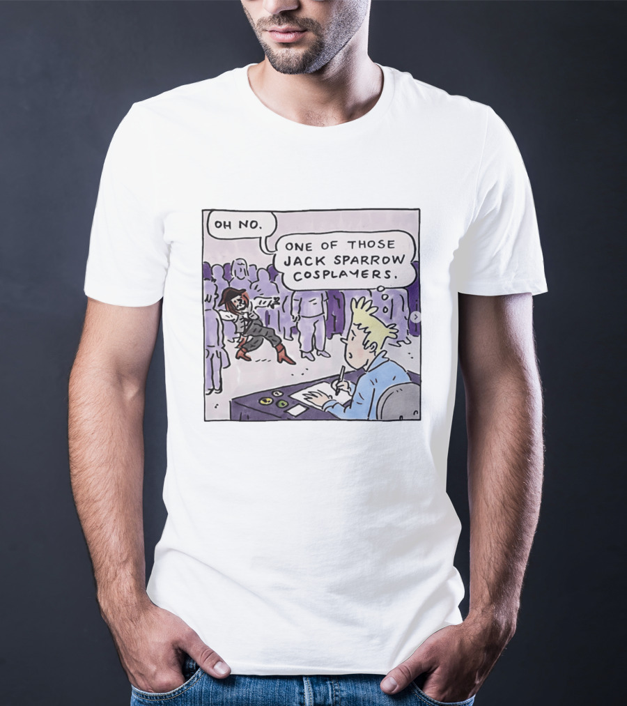 Oh No One Of Those Jack Sparrow Cosplayers Jack Sparrow T-Shirt