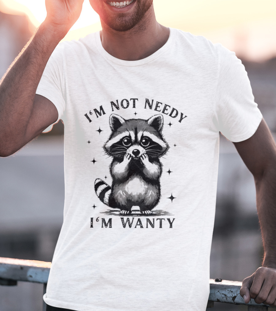 I'm Not Needy Raccoon I'm Wanty Cute Cartoon Animal T-Shirt
