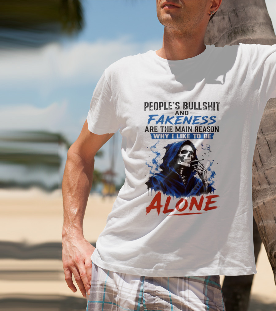 People's Bullshit And Fakeness Are The Main Reason Why I Like To Be Alone Skeleton T-Shirt