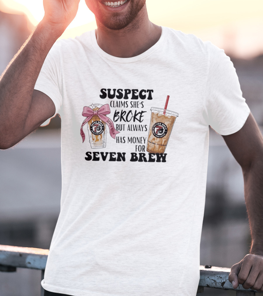 Suspect Claims She's Broke Always Has Money For Seven Brew T-Shirt