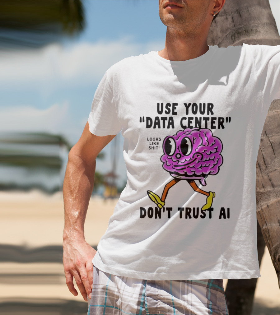 Use Your Data Center Don't Trust AI Brain Cartoon Looks Like T-Shirt