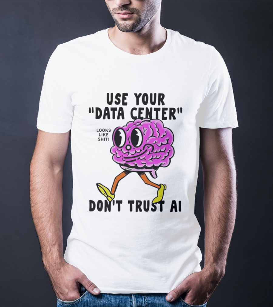 Use Your Data Center Don't Trust AI Brain Cartoon Looks Like T-Shirt