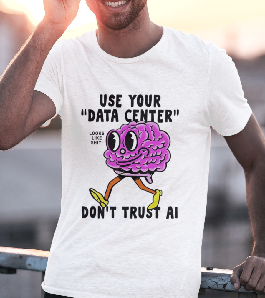 Use Your Data Center Don't Trust AI Brain Cartoon Looks Like T-Shirt