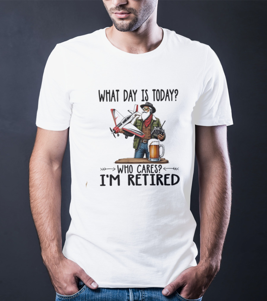 What Day Is Today Who Cares I'm Retired Pilot With RC Plane And Beer T-Shirt