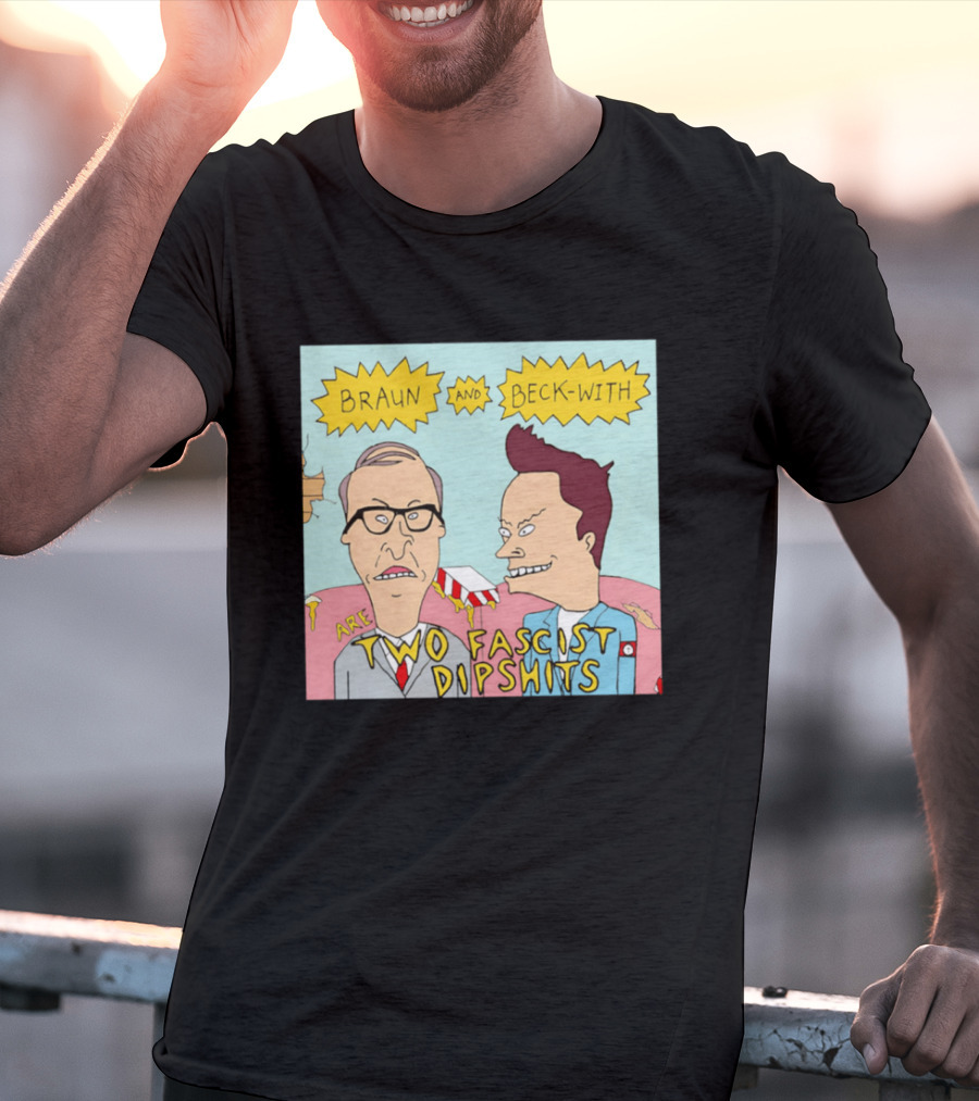 Braun And Beck With Are Two Fascist Dipshits Cartoon Style Text Image T-Shirt
